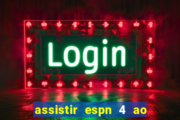 assistir espn 4 ao vivo gratis